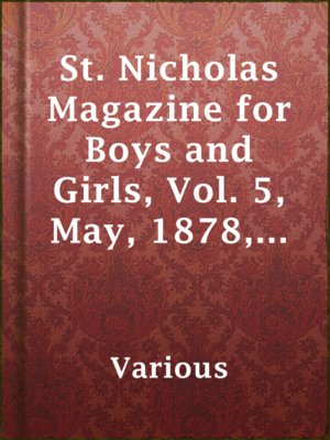 cover image of St. Nicholas Magazine for Boys and Girls, Vol. 5, May, 1878, No. 7.